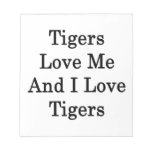 Tigers Love Me And I Love Tigers Notepad