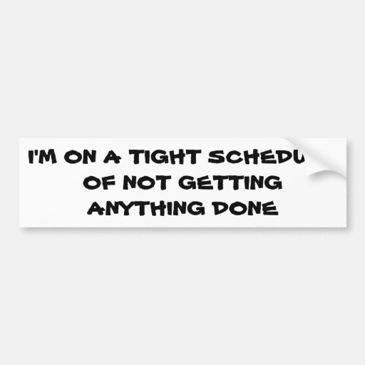 tight-schedule-of-not-getting-anything-done-bumper-sticker-zazzle