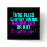 Time Flies - Have Fun! Pins