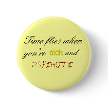 Time flies whenyou're, sick, and, psychotic buttons
