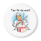 round_magnet - The butcher is ready to cut up the juicy steak because its Time For The Meat!  A wonderful moment in the life of a meatatarian captured in this timeless design.: Sizes 