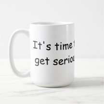 Time to Get Serious Mugs
