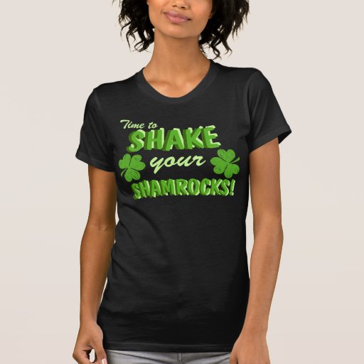 Time To Shake Your Shamrocks! T Shirts