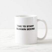 TIME TO START SLAMMIN BEERS! mugs