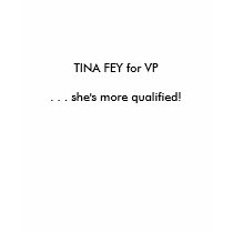 TINA FEY for VP . . . she's more qualified! t-shirts