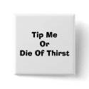 Tip Me Or Die Of Thirst buttons by famousruby Tip Me Or Die Of Thirst buttons