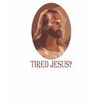 Tired Jesus? t-shirts