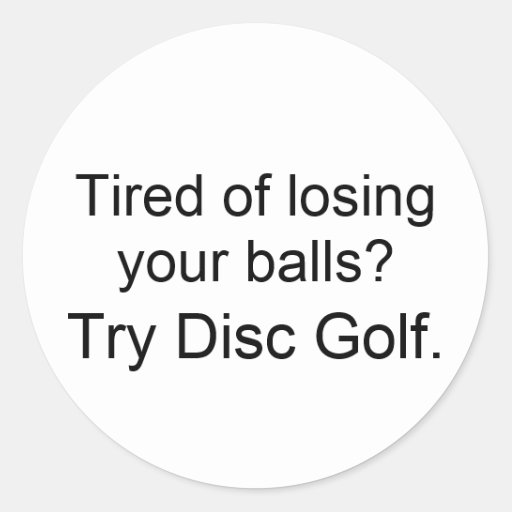 Tired of losing your balls?Try Disc Golf. Classic Round Sticker Zazzle