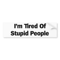 Tired of Stupid People Bumper Sticker