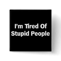 Tired of Stupid People Pinback Buttons