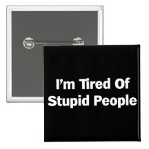 Tired of Stupid People Pinback Buttons
