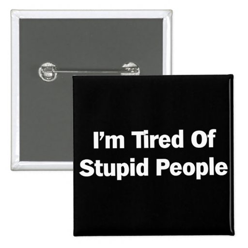 Tired of Stupid People Pinback Buttons