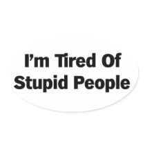 Tired of Stupid People Stickers