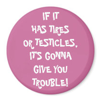 Tires & Testicles Trouble Magnet by jduncan29 Tires & Testicles Trouble Magnet