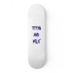TITYS AND MILK SKATE BOARD DECK