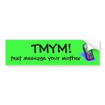 TMYM!, text message your mother bumper stickers by parker_morgan TMYM!, text message your mother bumper stickers
