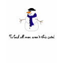 To bad all men aren't this cute! t-shirts