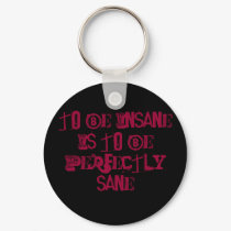 To be insane is to be perfectly sane keychains