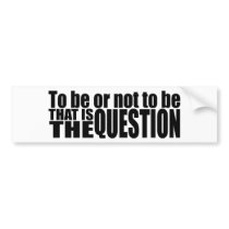 To Be Or Not To Be Bumper Sticker