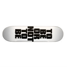 TO BE OR NOT TO BE SKATEBOARD
