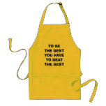 TO BE THE BEST YOU HAVE TO BEAT THE BEST aprons