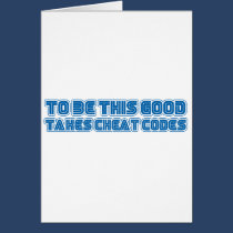 To Be This Good Takes Cheat Codes - Gamer Geek cards