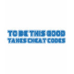 To Be This Good Takes Cheat Codes - Gamer Geek Tee Shirt