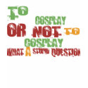 To Cosplay t-shirts by 1000suns To Cosplay t-shirts