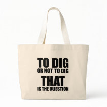 To Dig or Not to Dig, That is the Question Tote Bags