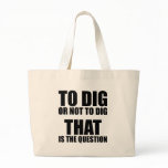 To Dig or Not to Dig, That is the Question Tote Bags