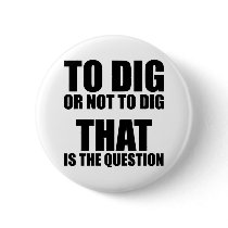 To Dig or Not to Dig, That is the Question Pin