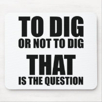 To Dig or Not to Dig, That is the Question Mouse Pads