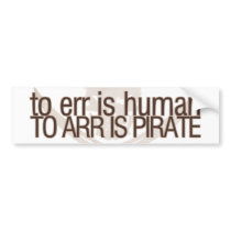 To err is human, to arr is pirate bumper stickers