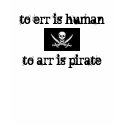 to err is human, to arr is pirate t-shirts by penance76 to err is human, to arr is pirate t-shirts