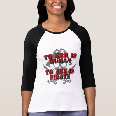 TO ERR IS HUMAN - TO ARR IS PIRATE TSHIRT