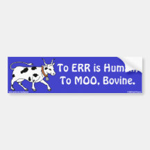 To err is human; to MOO, bovine Bumper Sticker