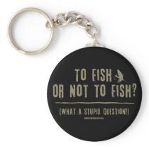 To Fish or Not To Fish? What a Stupid Question! Key Chain