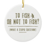 To Fish or Not To Fish? What a Stupid Question! Christmas Tree Ornaments