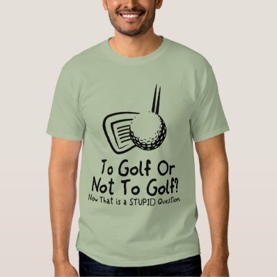 To Golf Or Not To Golf Shirts