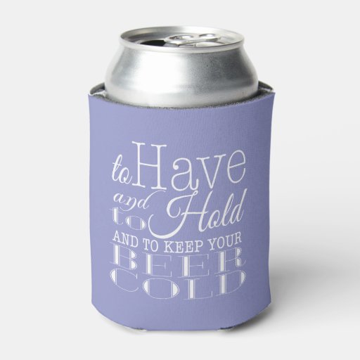 To Have and to Hold Keep your Beer Cold Wedding Can Cooler Zazzle