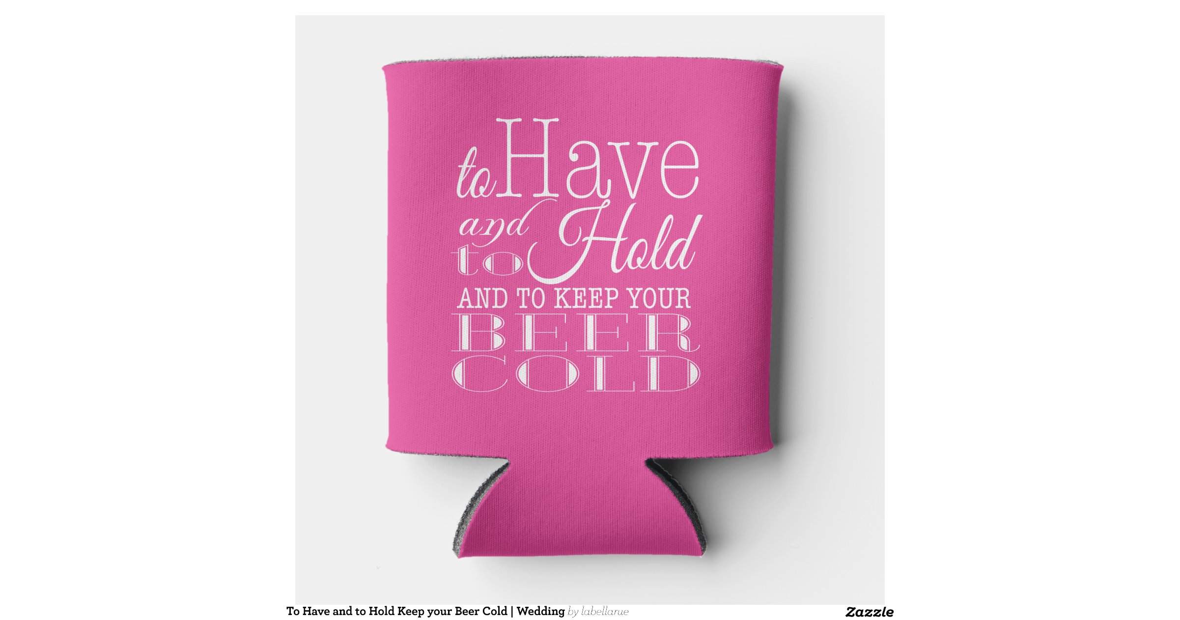 To Have and to Hold Keep your Beer Cold Wedding Can Cooler Zazzle