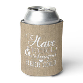 To Have To Hold To Keep Beer Cold Burlap Wedding Can Cooler
