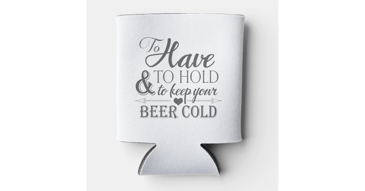To Have To Hold To Keep Beer Cold Wedding Can Cooler Zazzle