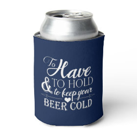 To Have To Hold To Keep Beer Cold Wedding Koozie Can Cooler