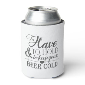 To Have To Hold To Keep Beer Cold Wedding Koozie Can Cooler