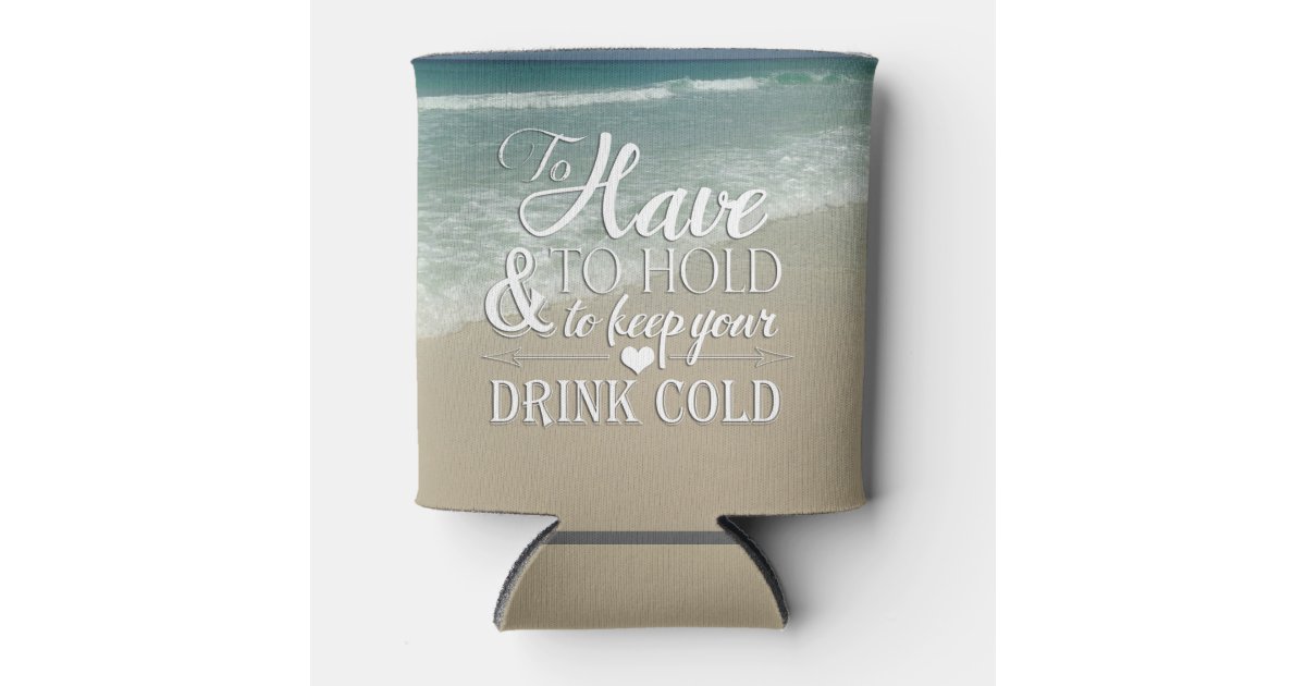 To Have To Hold To Keep Drink Cold Beach Wedding Can Cooler Zazzle
