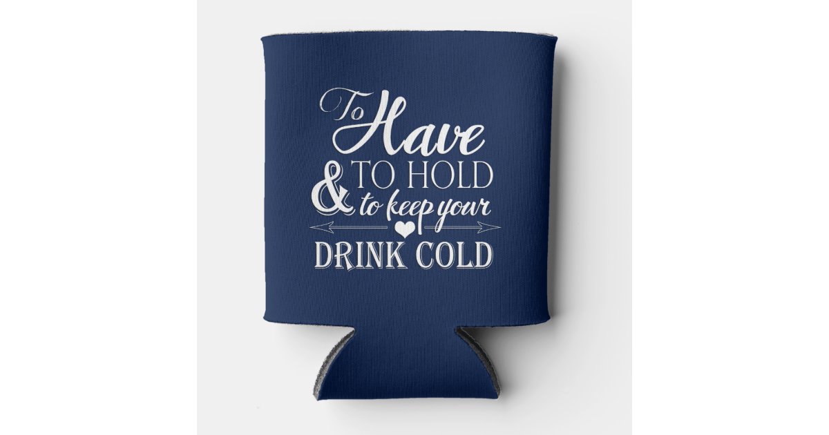 To Have To Hold To Keep Drink Cold Wedding Can Cooler Zazzle