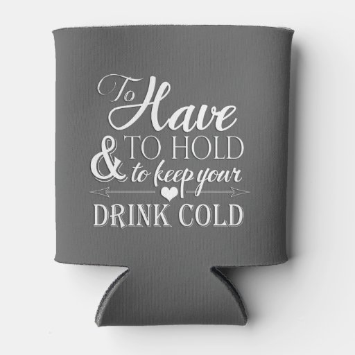 To Have To Hold To Keep Drink Cold Wedding Koozie Can Cooler Zazzle