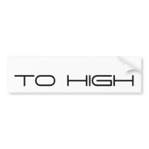 TO HIGH bumper stickers by cheechy TO HIGH bumper stickers