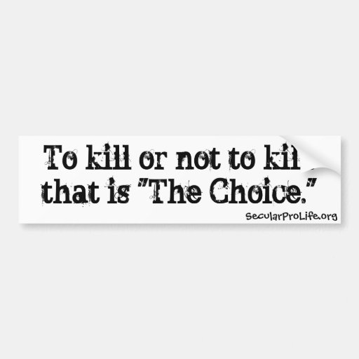 To Kill Or Not To Kill Bumper Stickers